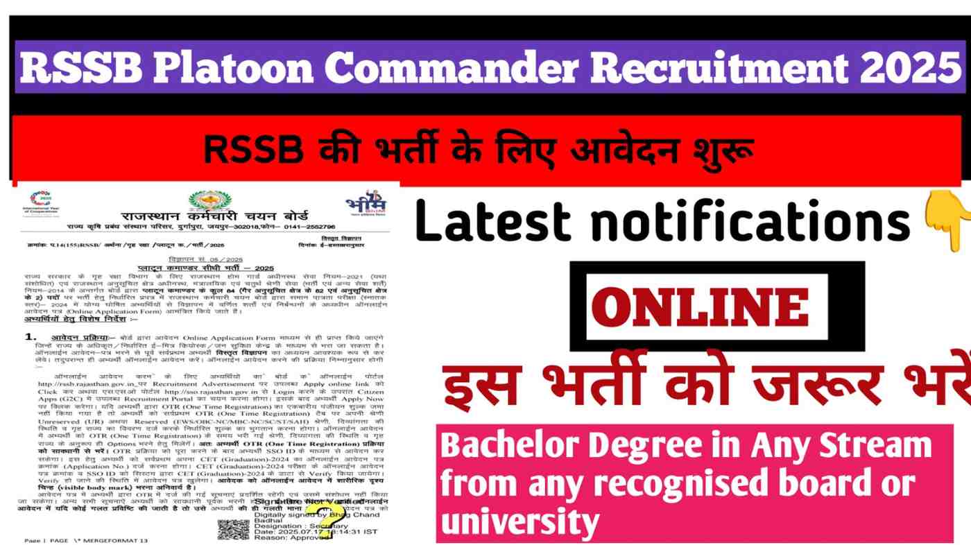 RSSB Platoon Commander Recruitment 2025 RSSB Platoon Commander Recruitment 2025:आरएसएसबी प्लाटून कमांडर भर्ती 2025 ऑनलाइन आवेदन :राजस्थान कर्मचारी चयन बोर्ड (RSSB) द्वारा आरएसएसबी प्लाटून कमांडर भर्ती 2025 के लिए नई अधिसूचना जारी की गई है। इस भर्ती के तहत 84 पदों पर नई नियुक्तियां की जाएंगी। आरएसएसबी प्लाटून कमांडर ऑनलाइन रजिस्ट्रेशन फॉर्म 2025 की प्रक्रिया 23 जुलाई 2025 से 21 अगस्त 2025 तक आधिकारिक वेबसाइट के माध्यम से चल रही है। जो उम्मीदवार आरएसएसबी प्लाटून कमांडर भर्ती 2025 में रुचि रखते हैं, वे कृपया पूरी अधिसूचना ध्यानपूर्वक पढ़ें। इसमें योग्यता, आवेदन शुल्क, आयु सीमा, वेतन, चयन प्रक्रिया एवं अन्य सभी महत्वपूर्ण जानकारी दी गई है। राजस्थान कर्मचारी चयन बोर्ड (RSSB) आरएसएसबी प्लाटून कमांडर भर्ती 2025 RSSB Platoon Commander Recruitment 2025:महत्वपूर्ण तिथियाँ सूचना जारी होने की तिथि: 17 जुलाई 2025 आवेदन प्रारंभ तिथि: 23 जुलाई 2025 ऑनलाइन आवेदन की अंतिम तिथि: 21 अगस्त 2025 शुल्क भुगतान की अंतिम तिथि: 21 अगस्त 2025 संशोधन की तिथि: निर्धारित कार्यक्रम के अनुसार एडमिट कार्ड जारी होने की तिथि: नवंबर 2025 परीक्षा तिथि: 22 नवंबर 2025 परिणाम घोषित होने की तिथि: बाद में सूचित किया जाएगा उम्मीदवारों को सलाह दी जाती है कि वे राजस्थान वन विभाग की आधिकारिक वेबसाइट पर विवरण अवश्य जांचें। RSSB Platoon Commander Recruitment 2025:आवेदन शुल्क सामान्य / ओबीसी / एमबीसी वर्ग: ₹600/- ओबीसी (नॉन क्रीमी लेयर) / ईडब्ल्यूएस वर्ग: ₹400/- अनुसूचित जाति / अनुसूचित जनजाति / दिव्यांग: ₹400/- संशोधन शुल्क: ₹300/- शुल्क भुगतान माध्यम: क्रेडिट कार्ड, डेबिट कार्ड, नेट बैंकिंग या ई-चालान के माध्यम से ऑफलाइन भुगतान करें। --- आयु सीमा (दिनांक 01.01.2026 के अनुसार) न्यूनतम आयु: 20 वर्ष अधिकतम आयु: 25 वर्ष (अधिक जानकारी के लिए कृपया आधिकारिक अधिसूचना देखें।) --- कुल पदों की संख्या: 84 पद अधिक जानकारी के लिए कृपया आरएसएसबी प्लाटून कमांडर भर्ती अधिसूचना 2025 को ध्यानपूर्वक पढ़ें। आरएसएसबी प्लाटून कमांडर पात्रता एवं रिक्ति विवरण 2025 --- पद का नाम | कुल पद | आरएसएसबी प्लाटून कमांडर पात्रता 2025 प्लाटून कमांडर नॉन-टीएसपी क्षेत्र: 82 पद टीएसपी क्षेत्र: 02 पद कुल पद: 84 RSSB Platoon Commander Recruitment 2025:शैक्षणिक योग्यता: किसी मान्यता प्राप्त विश्वविद्यालय/बोर्ड/संस्थान से किसी भी स्ट्रीम में स्नातक डिग्री या समकक्ष योग्यता आवश्यक है। साथ ही, देवनागरी लिपि में हिंदी लेखन का कार्य ज्ञान एवं राजस्थानी संस्कृति का ज्ञान अनिवार्य है। अधिक जानकारी के लिए कृपया आरएसएसबी प्लाटून कमांडर भर्ती परीक्षा अधिसूचना 2025 पढ़ें। --- आरएसएसबी प्लाटून कमांडर वेतन 2025 वेतनमान: ₹9,300/- से ₹34,800/- प्रतिमाह भत्ते: सरकारी नियमानुसार प्रदान किए जाएंगे RSSB Platoon Commander Recruitment 2025 आरएसएसबी प्लाटून कमांडर चयन प्रक्रिया 2025 प्लाटून कमांडर भर्ती 2025 के लिए चयन निम्नलिखित चरणों में किया जाएगा: 1. लिखित परीक्षा – 400 अंक 2. शारीरिक दक्षता परीक्षण (PET) एवं शारीरिक माप परीक्षण (PST) – 100 अंक 3. साक्षात्कार (Interview) – 50 अंक 4. दस्तावेज़ सत्यापन 5. चिकित्सा परीक्षण 6. अंतिम मेरिट सूची का प्रकाशन नोट: सभी चरणों में सफल उम्मीदवारों को ही अंतिम चयन सूची में शामिल किया जाएगा। आरएसएसबी प्लाटून कमांडर भर्ती 2025 के लिए ऑनलाइन आवेदन कैसे करें? राजस्थान कर्मचारी चयन बोर्ड (RSSB) ने प्लाटून कमांडर भर्ती 2025 के लिए ऑनलाइन आवेदन प्रक्रिया 23 जुलाई 2025 से शुरू कर दी है। इच्छुक उम्मीदवार rssb.rajasthan.gov.in वेबसाइट के माध्यम से आवेदन कर सकते हैं। नीचे दिए गए चरणों का पालन करके आप आरएसएसबी प्लाटून कमांडर ऑनलाइन आवेदन फॉर्म 2025 भर सकते हैं: RSSB Platoon Commander Recruitment 2025:ऑनलाइन आवेदन की प्रक्रिया: 1. सबसे पहले आरएसएसबी प्लाटून कमांडर भर्ती 2025 की आधिकारिक अधिसूचना (PDF) को ध्यानपूर्वक पढ़ें। 2. "Apply Online" लिंक पर क्लिक करें या आधिकारिक वेबसाइट rssb.rajasthan.gov.in पर जाएं। 3. ऑनलाइन आवेदन फॉर्म को सही-सही भरें। 4. आवश्यक दस्तावेज़ अपलोड करें (जैसे फोटो, सिग्नेचर, योग्यता प्रमाण पत्र आदि)। 5. आवेदन शुल्क का भुगतान करें। 6. अंत में आवेदन पत्र का प्रिंट आउट निकाल लें और भविष्य के लिए सुरक्षित रखें। नोट: आवेदन भरते समय सभी जानकारियां सही-सही भरें, किसी भी प्रकार की गलती से आपका आवेदन निरस्त हो सकता है। RSSB Platoon Commander Recruitment 2025:महत्वपूर्ण लिंक ऑनलाइन आवेदन करें: [यहाँ क्लिक करें] अधिसूचना डाउनलोड करें: [यहाँ क्लिक करें] आधिकारिक वेबसाइट: [यहाँ क्लिक करें] होमपेज: [यहाँ क्लिक करें] RSSB Platoon Commander Recruitment 2025 :अक्सर पूछे जाने वाले प्रश्न (FAQs) प्रश्न: आरएसएसबी प्लाटून कमांडर ऑनलाइन फॉर्म 2025 की शुरुआत कब से हुई? उत्तर: 23 जुलाई 2025 से। प्रश्न: आरएसएसबी प्लाटून कमांडर की आधिकारिक वेबसाइट क्या है? उत्तर: rssb.rajasthan.gov.in प्रश्न: आरएसएसबी प्लाटून कमांडर ऑनलाइन फॉर्म 2025 की अंतिम तिथि क्या है? उत्तर: 21 अगस्त 2025। प्रश्न: आरएसएसबी प्लाटून कमांडर परीक्षा 2025 की तिथि क्या है? उत्तर: 22 नवंबर 2025। RSSB Platoon Commander Recruitment 2025
